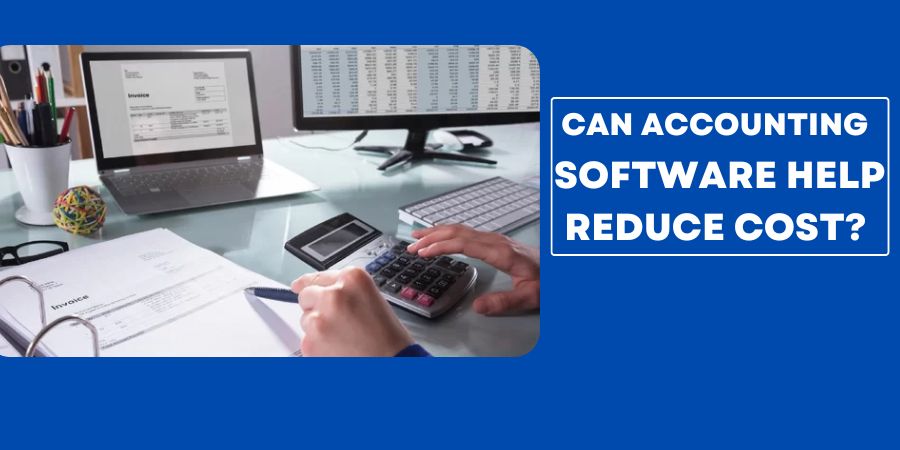 Can Accounting Software Help Reduce Cost