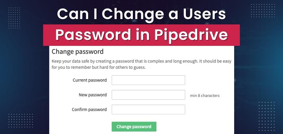 Can I Change a Users Password in Pipedrive?