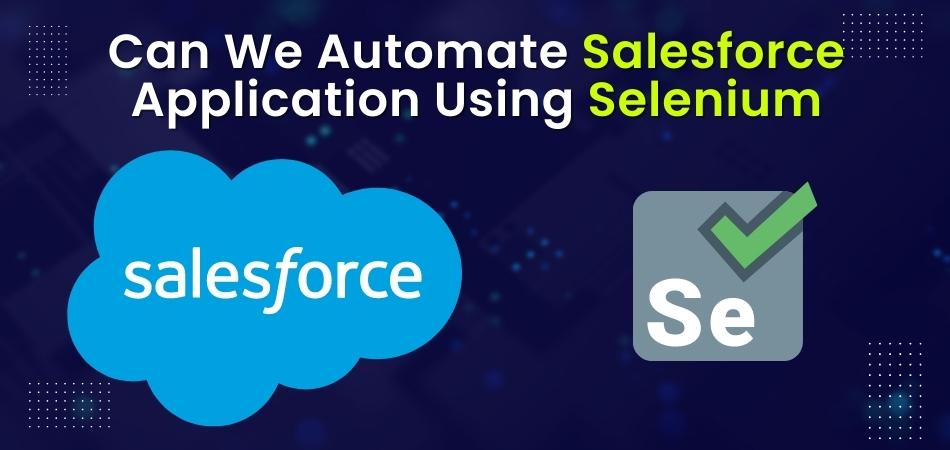 Can We Automate Salesforce Application Using Selenium?