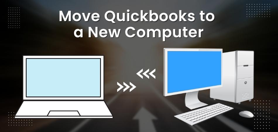 How to Move Quickbooks to a New Computer?