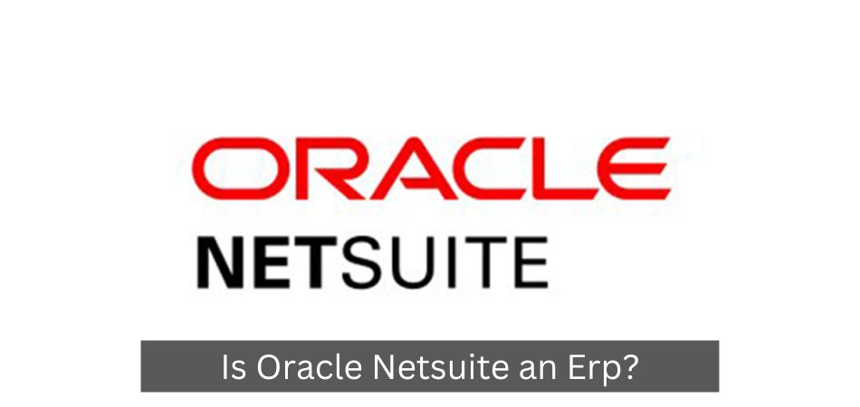 Is Oracle Netsuite an Erp?