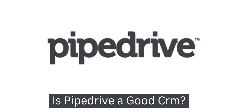 Is Pipedrive a Good Crm?