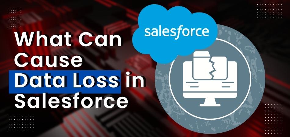 What Can Cause Data Loss in Salesforce?