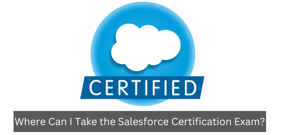 Where Can I Take the Salesforce Certification Exam?