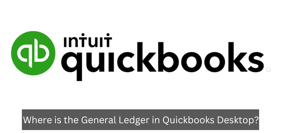 Where is the General Ledger in Quickbooks Desktop?