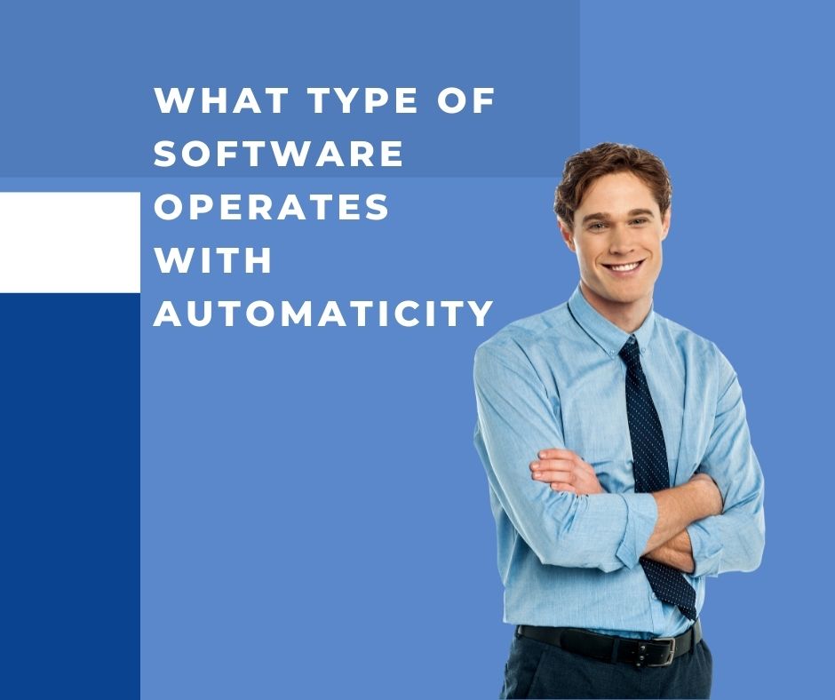 what type of software operates with automaticity – Answered